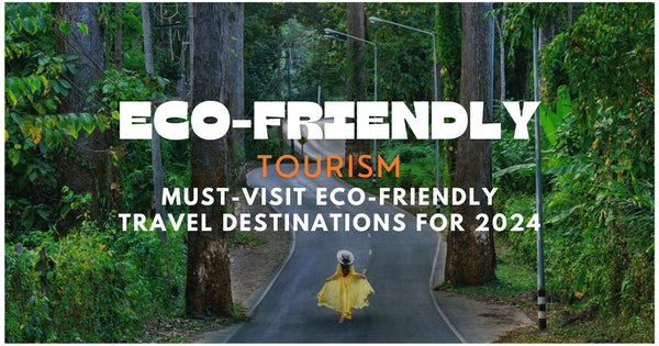 Eco-Friendly Tourism & Must-Visit Eco-Friendly Travel Destinations for 2024