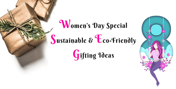 The Ultimate Women's Day 2024 Sustainable Gifting Guide to Eco-Friendly and Sustainable Living